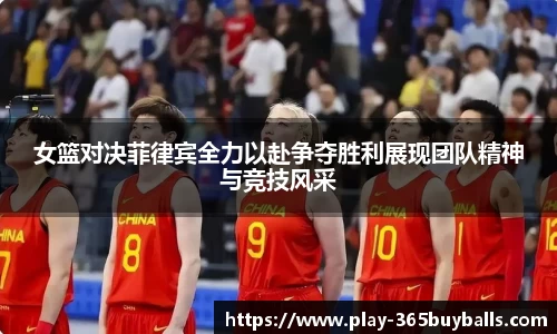 女篮对决菲律宾全力以赴争夺胜利展现团队精神与竞技风采